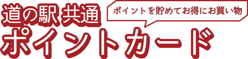 ポイントを貯めてお得にお買い物　道の駅共通ポイントカード